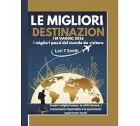 LE MIGLIORI DESTINAZIONI DI VIAGGIO 2026 I migliori paesi del mondo da visitare: Scopri i migliori paesi, le città famose, i monumenti imperdibili e le autentiche esperienze locali