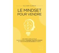 Le Mindset pour Vendre: Des idées simples pour radicalement changer ton état d’esprit et obtenir plus de succès en vente