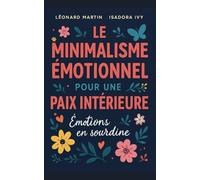 Le minimalisme émotionnel pour une paix intérieure (Émotions en Sourdine)