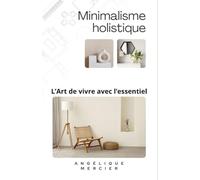 le minimalisme holistique: l'Art de vivre avec l'essentiel