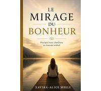 Le Mirage Du Bonheur: Pourquoi nous cherchons au mauvais endroit.