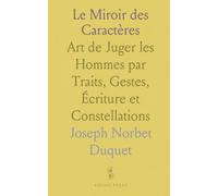 Le Miroir des Caractères: Art de Juger les Hommes par Traits, Gestes, Écriture et Constellations