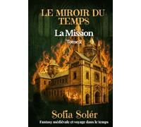 Le Miroir du Temps - La Mission: Fantasy médiévale et voyage dans le temps - Tome 2 (Le Miroir du Temps - Le Cercle des Siècles)