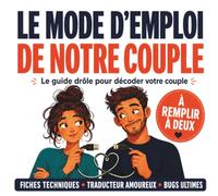 Le mode d’emploi de notre couple: Le guide drôle à remplir à deux pour décoder votre couple : fiches techniques, traducteur amoureux et bugs ultimes