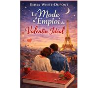 Le mode d’emploi du valentin idéal: Un roman plein d’émotions, de sourires, de dialogues justes et d’amour sans mode d’emploi.