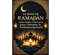 Le Mois de Ramaḍān : Guide Complet et Sacré sur le Jeûne, l’Adoration, la Purification Spirituelle, la Miséricorde Divine, la Discipline Morale, la ... Accordées aux Croyants رمضان 2026