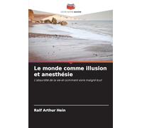 Le monde comme illusion et anesthésie: L'absurdité de la vie et comment vivre malgré tout