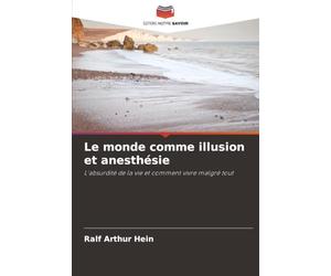 Le monde comme illusion et anesthésie: L'absurdité de la vie et comment vivre malgré tout