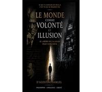 LE MONDE COMME VOLONTÉ ET ILLUSION: Se libérer de la société qui nous a capturés