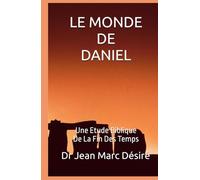 LE MONDE DE DANIEL: Une Etude Biblique De La Fin Des Temps