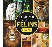 Le Monde des Félins: Livre documentaire animalier sur les félins pour les enfants dès 6 ans