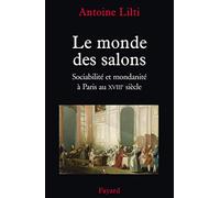 Le monde des salons: Sociabilité et mondanité à Paris au XVIIIe siècle