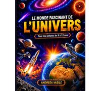 Le monde fascinant de l'UNIVERS: Un voyage illustré à travers les galaxies, les planètes et les secrets du cosmos - pour les esprits curieux de 9 à 12 ans