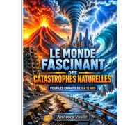 Le monde fascinant des catastrophes naturelles: Guide éducatif illustré sur les tremblements de terre, volcans, tornades, tsunamis et les forces ... de la Terre pour les enfants de 9 à 12 ans