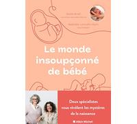 Le Monde insoupçonné de bébé: Deux spécialistes nous révèlent les mystères de la naissance