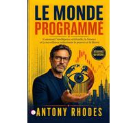 LE MONDE PROGRAMMÉ: Comment l’intelligence artificielle, la finance et la surveillance redessinent le pouvoir et la liberté