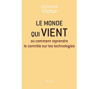 Le monde qui vient - Ou comment reprendre le contrôle sur les technologies