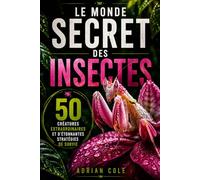 LE MONDE SECRET DES INSECTES: 50 créatures extraordinaires et d’étonnantes stratégies de survie: 3 (Secrets de la nature)