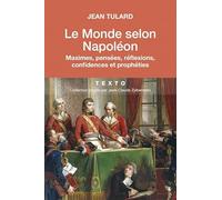 Le monde selon Napoléon: Maximes, pensées, réflexions, confidences et prophéties