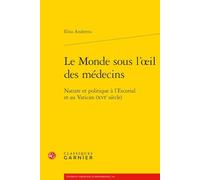 Le Monde Sous l'Oeil Des Medecins: Nature Et Politique a l'Escorial Et Au Vatican (Xvie Siecle): 3 (Libido Sciendi, 3)