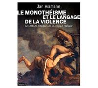 Le monothéisme et le langage de la violence: Les débuts bibliques de la religion radicale