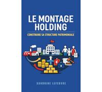 Le Montage Holding : Construire Sa Structure Patrimoniale (L'Architecture Patrimoniale Avancée : Holding, Investissement et Transmission)