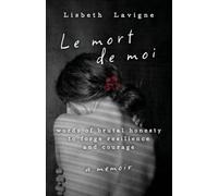 Le Mort de Moi: Words of Brutal Honesty to Forge Resilience and Courage