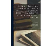 Le Morte D'Arthur. The Original ed. of William Caxton now Reprinted and Edited With an Introd. and Glossary