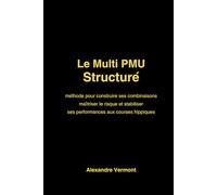 Le Multi PMU Structuré: Méthode professionnelle pour construire ses combinaisons, maîtriser le risque et stabiliser ses performances aux courses hippiques
