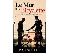 Le Mur et la Bicyclette: Roman inspiré de faits réels à Auschwitz