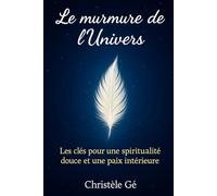 Le murmure de l'Univers: Les clés pour une spiritualité douce et une paix intérieure