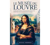 Le musée du Louvre : votre guide complet pour explorer l'institution artistique la plus emblématique du monde: Le compagnon indispensable d'un premier ... Milo, de la Victoire ailée de Samothrace....