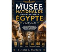 LE MUSÉE NATIONAL DE GUIDE DE VOYAGE EN ÉGYPTE 2026-2027: Votre guide indispensable du Caire, musée moderne de 7 000 ans d’histoire : visas, momies, ... (THE ULTIMATE MUSEUM TRAVELER'S BUNDLE)