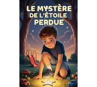 Le Mystère de l’Étoile Perdue: Une histoire illustrée sur le courage, l'amitié et la confiance en soi. Une aventure magique pour les enfants de 7 à 12 ans qui apprennent à croire en eux-mêmes.