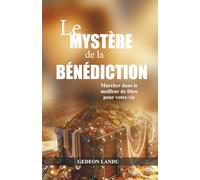 Le mystère de la bénédiction: Marcher dans le meilleur de Dieu pour votre vie