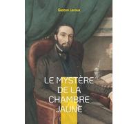 Le Mystère de la chambre jaune: Un huis clos captivant où la logique défie l'impossible