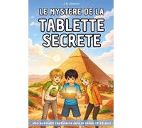 Le mystère de la tablette secrète: Une aventure palpitante de voyage dans le temps, en Égypte antique. Roman jeunesse pour les enfants de 8 à 12 ans à ... l'origine de l'écriture. (Le Trio du temps)