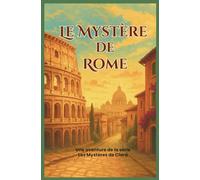Le Mystère de Rome : une incroyable chasse au trésor à travers la cité romaine… (Les Mystères de Clara Deschamps)
