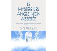 LE MYSTÈRE DES ANGES NON ASSISTÉS: Comment aider vos anges dans leur mission de vous apporter les bénédictions de Dieu (S. G TREASURE'S SPIRITUAL WARFARE BOOKSTORE)