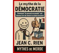 Le mythe de la démocratie: Comment “le pouvoir au peuple” est devenu l’art de choisir la couleur de ta laisse (Mythes de Merde)