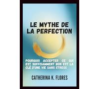 Le mythe de la perfection: Pourquoi accepter ce qui est suffisamment bon est la clé d'une vie sans stress