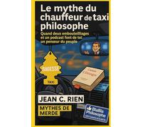 Le mythe du chauffeur de taxi philosophe: Quand deux embouteillages et un podcast font de toi un penseur du peuple (Mythes de Merde)