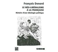 Le Néo-libéralisme à la française: Histoire d'une idéologie politique