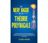 Le nerf vague et la théorie polyvagale: Exploration des bases neurophysiologiques de la guérison, de la communication et de l’autorégulation pour ... du nerf vague et de la théorie polyvagale)