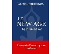 Le New Age: Spiritualité 2.0 : anatomie d'une croyance moderne