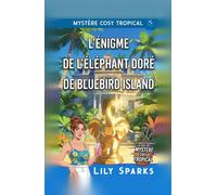 L'Énigme de l'Éléphant Doré de Bluebird Island: Cozy Mystery Tropical (Chloé Scott Mystère sous les Tropiques)