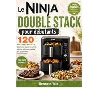 Le Ninja Double Stack pour débutants: 120 recettes faciles pour une cuisine saine, rapide et savoureuse au quotidien