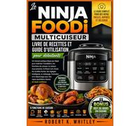 Le Ninja Foodi Multicuiseur Livre de recettes et guide d'utilisation pour débutants: Un manuel pratique étape par étape pour maîtriser l'installation, ... Maîtriser son utilisation au quotidien)