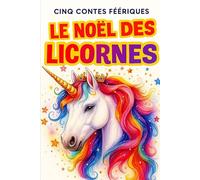 LE NOËL DES LICORNES: Édition Limitée - 5 Contes Magiques avec des Licornes (Livres de Noël / Contes pour les tout-petits / Romance, Drame et Thriller)