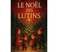 LE NOËL DES LUTINS: Contes de Noël pour les petits enfants (Livres de Noël / Contes pour les tout-petits / Romance, Drame et Thriller, livres de cuisine)
